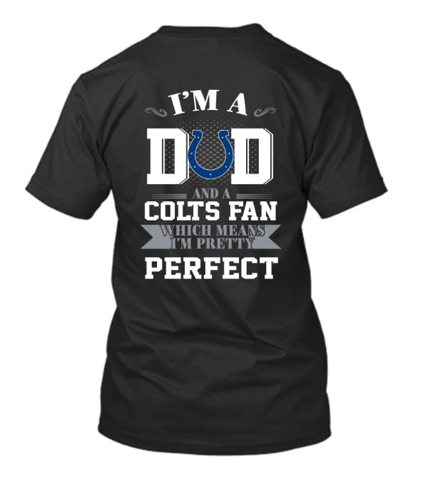 I'm A Dad And A Colts Fan Which Means I'm Pretty Perfect T-Shirt