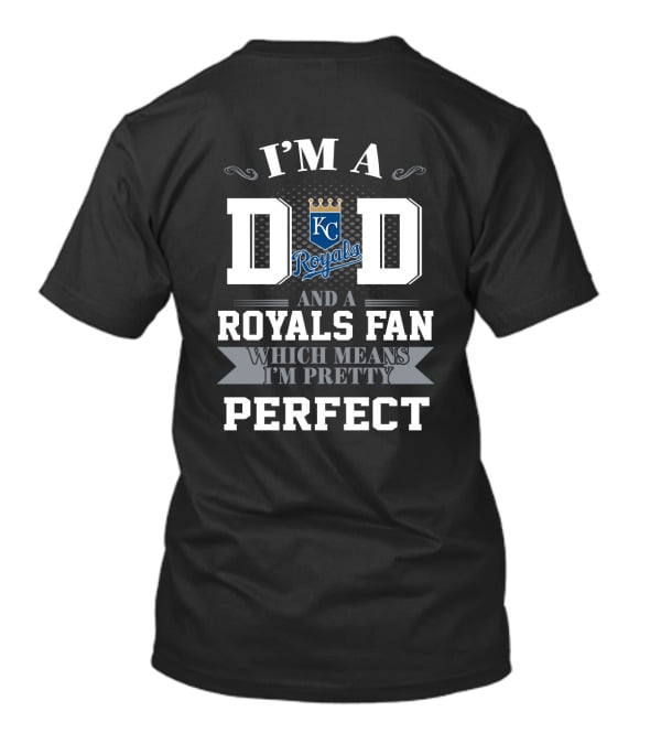 I'm A Dad And A Kansas City Royals Fan Which Means I'm Pretty Perfect T-Shirt