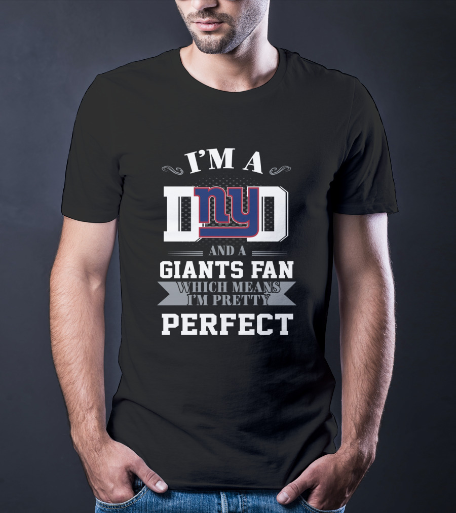 I'm A Dad And A Giants Fan Which Means I'm Pretty Perfect T-Shirt