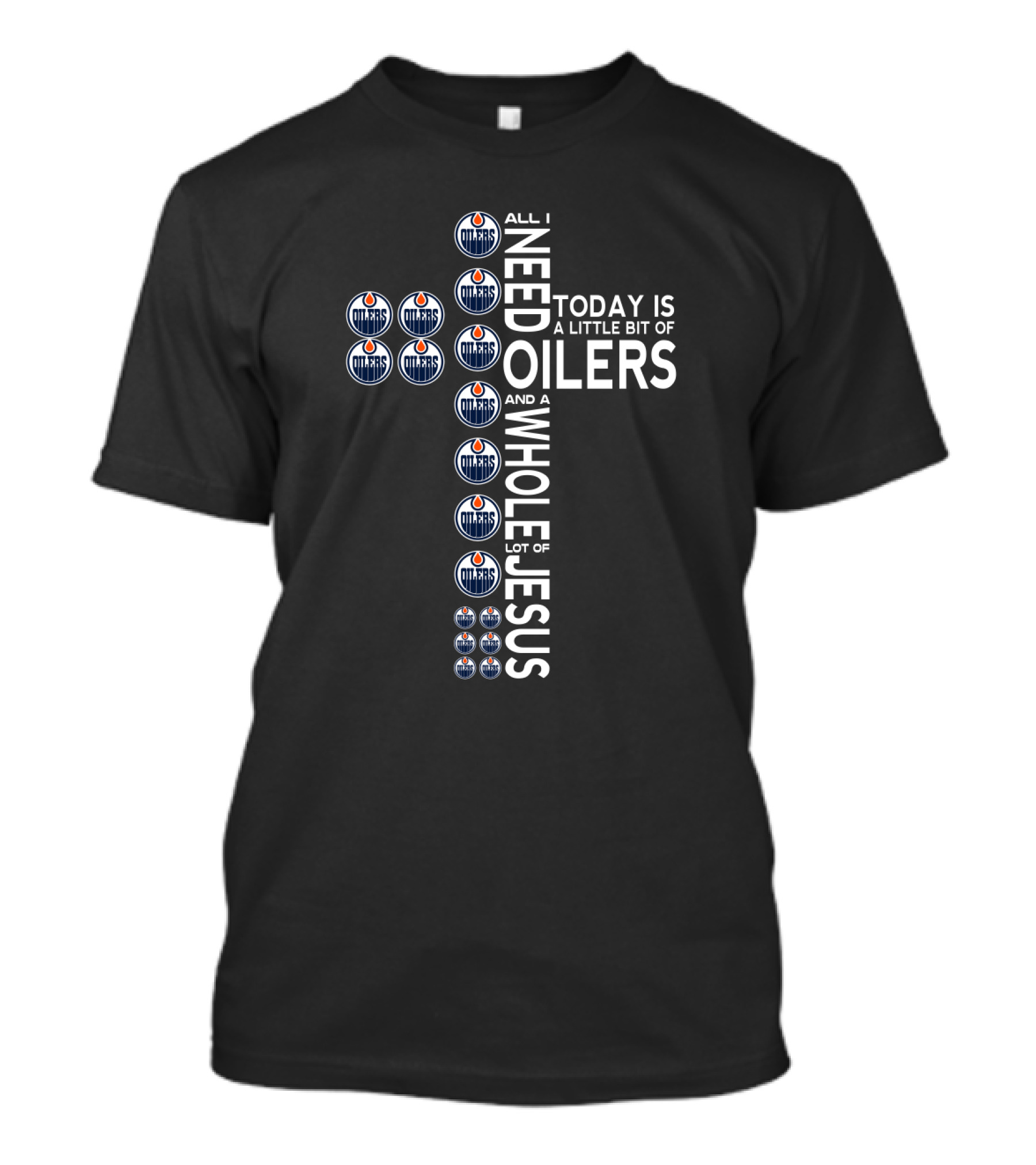 All I Need Today Is A Little Bit Of Oilers And A Whole Lot Of Jesus Cross T-Shirt