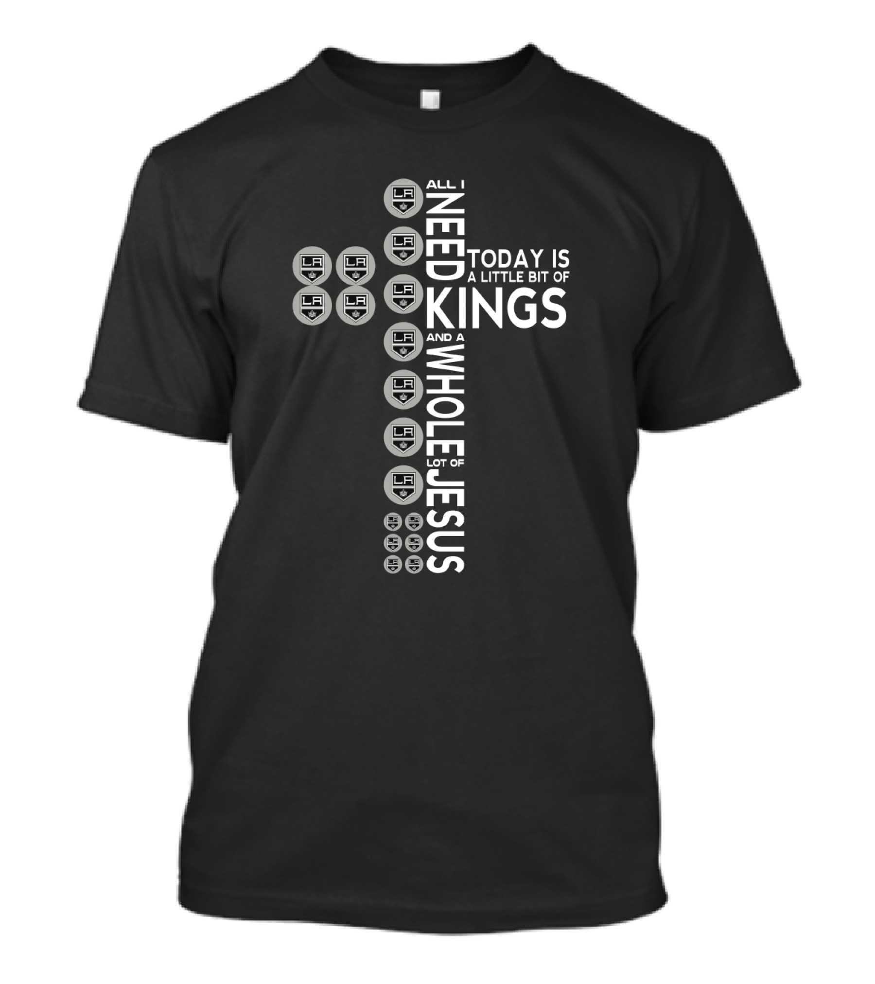 All I Need Today Is A Little Bit Of Kings And A Whole Lot Of Jesus LA T-Shirt
