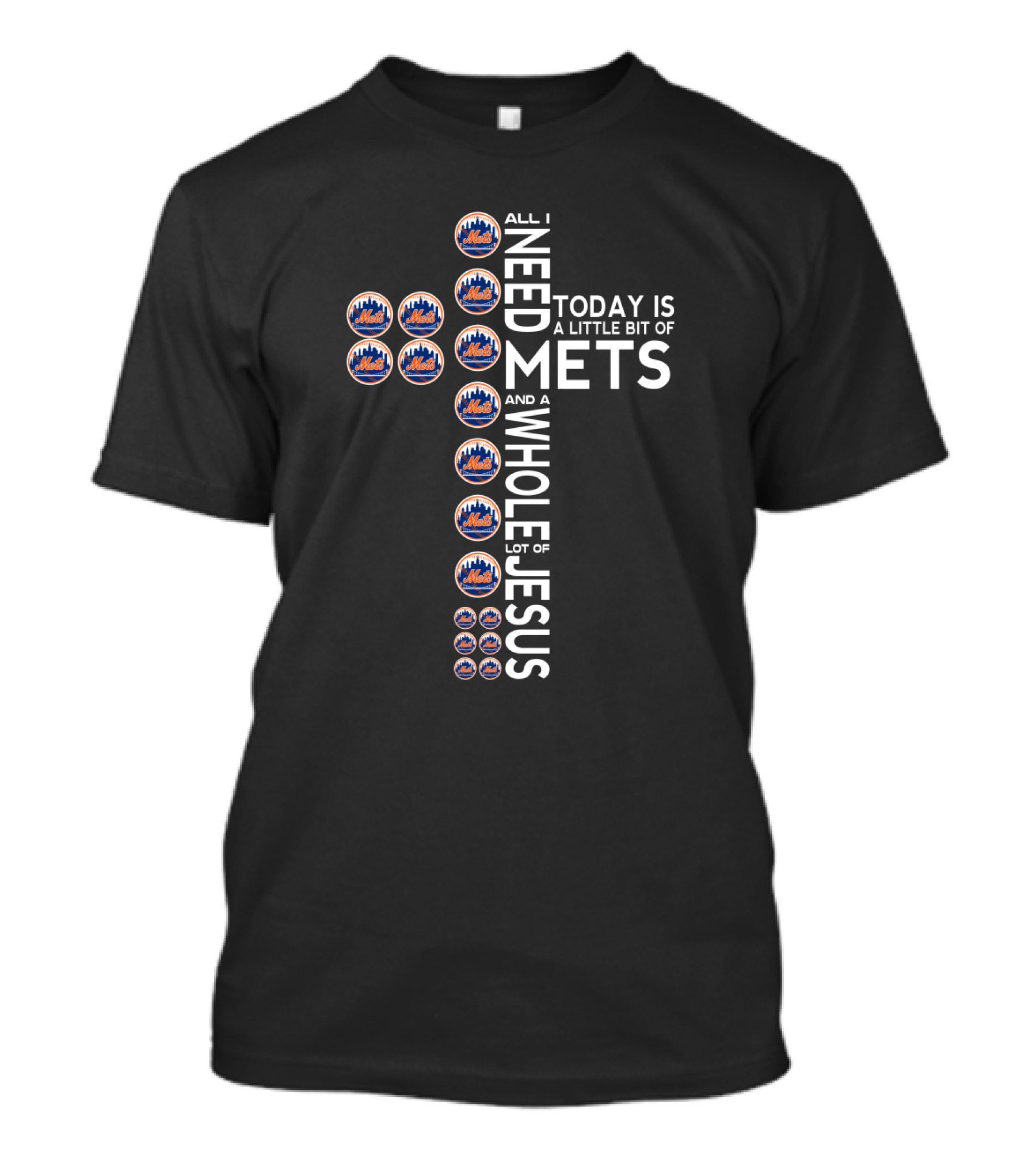 All I Need Today Is A Little Bit Of Mets And A Whole Lot Of Jesus T-Shirt