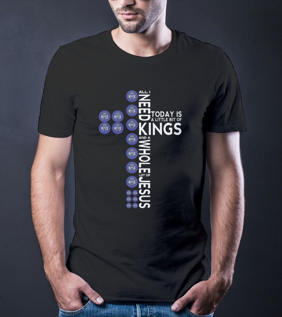 All I Need Today Is A Little Bit Of Kings And A Whole Lot Of Jesus T-Shirt