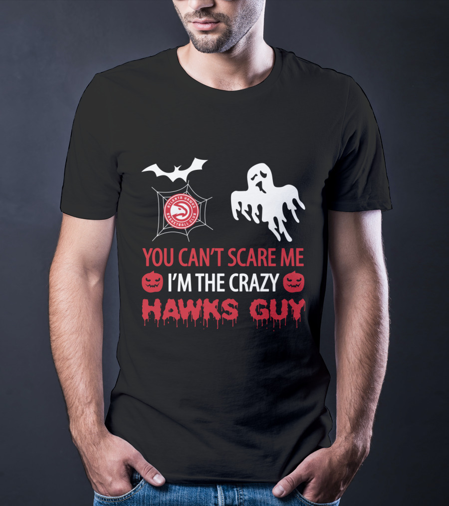 You Can’t Scare Me I’m The Crazy Hawks Guy Atlanta Basketball Club T-Shirt