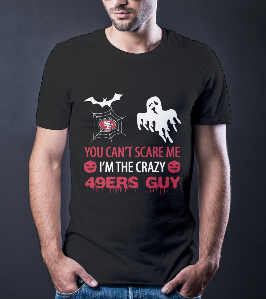 You Can’t Scare Me I’m The Crazy 49ers Guy T-Shirt