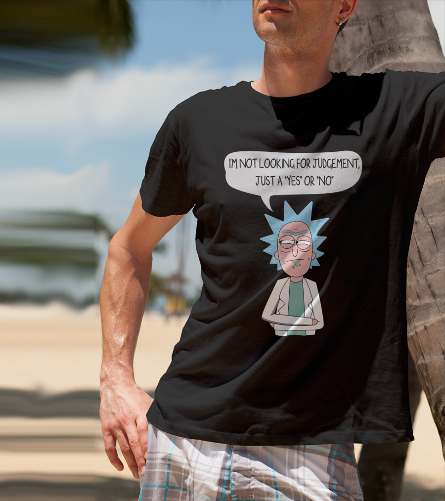 Rick And Morty Rick Sanchez Not Looking For Judgement Just A Yes Or No T-Shirt