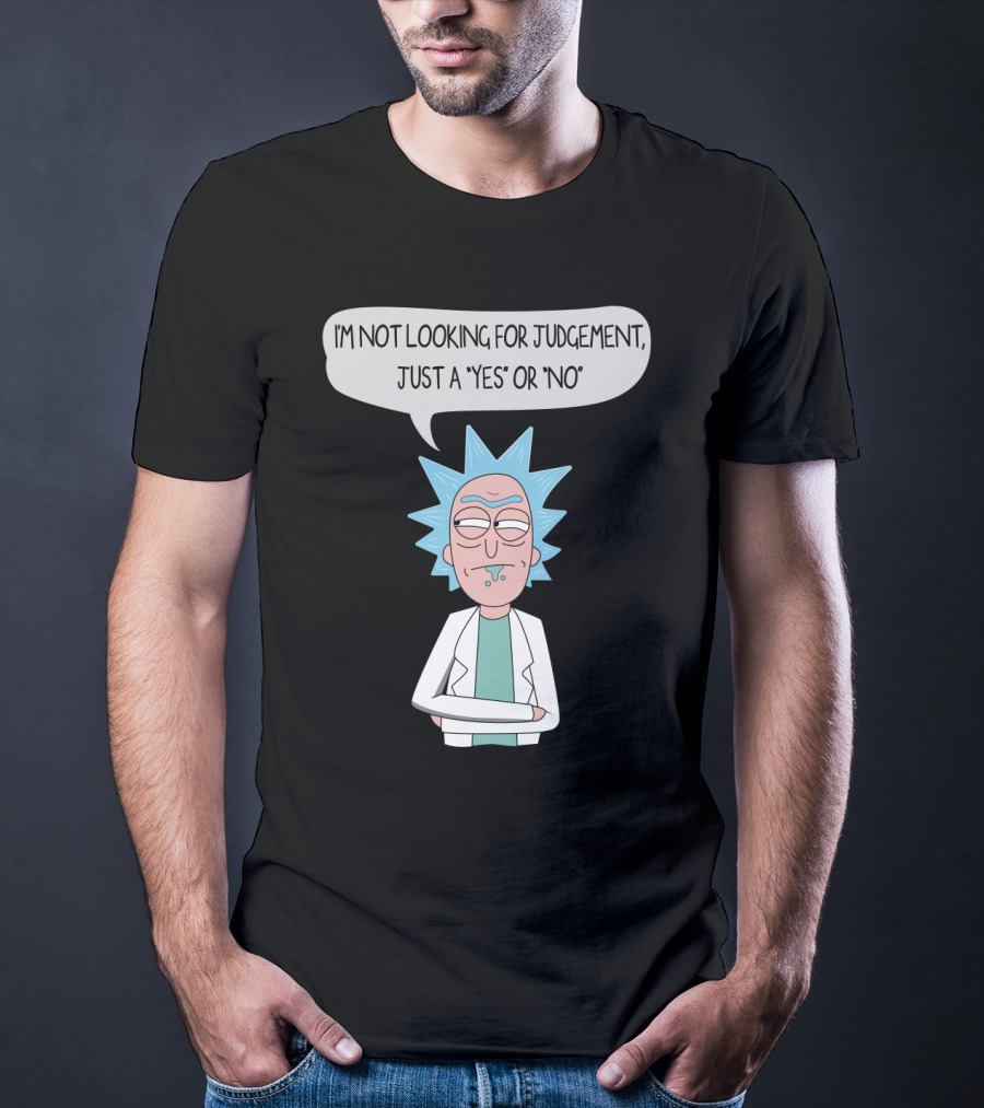 Rick And Morty Rick Sanchez Not Looking For Judgement Just A Yes Or No T-Shirt