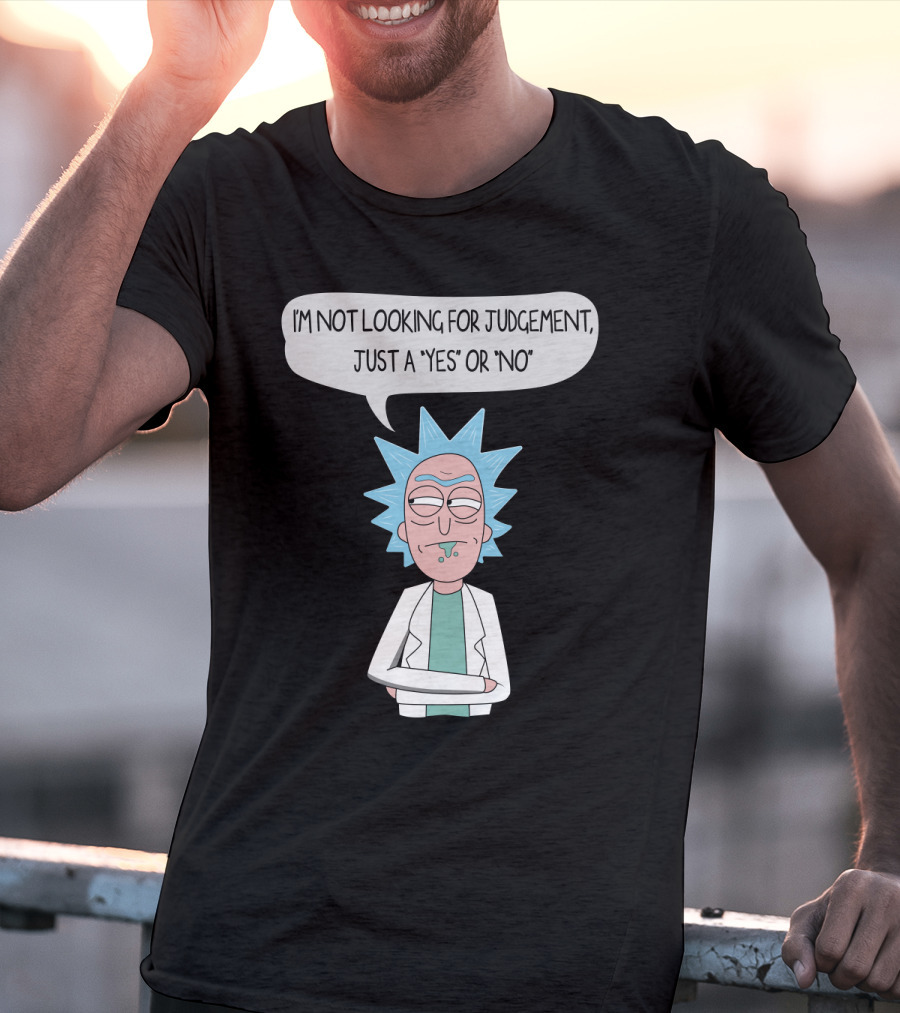 Rick And Morty Rick Sanchez Not Looking For Judgement Just A Yes Or No T-Shirt