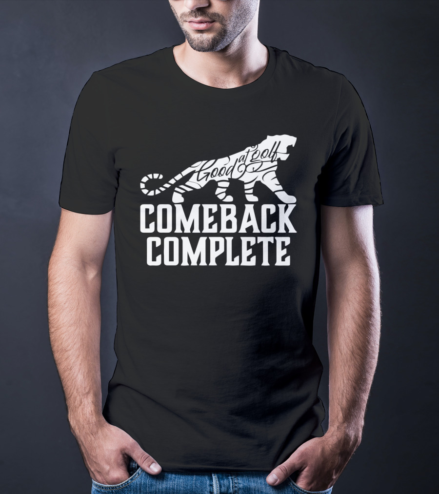 Comeback Complete Tiger Good At Golf Tiger Woods Fans T-Shirt