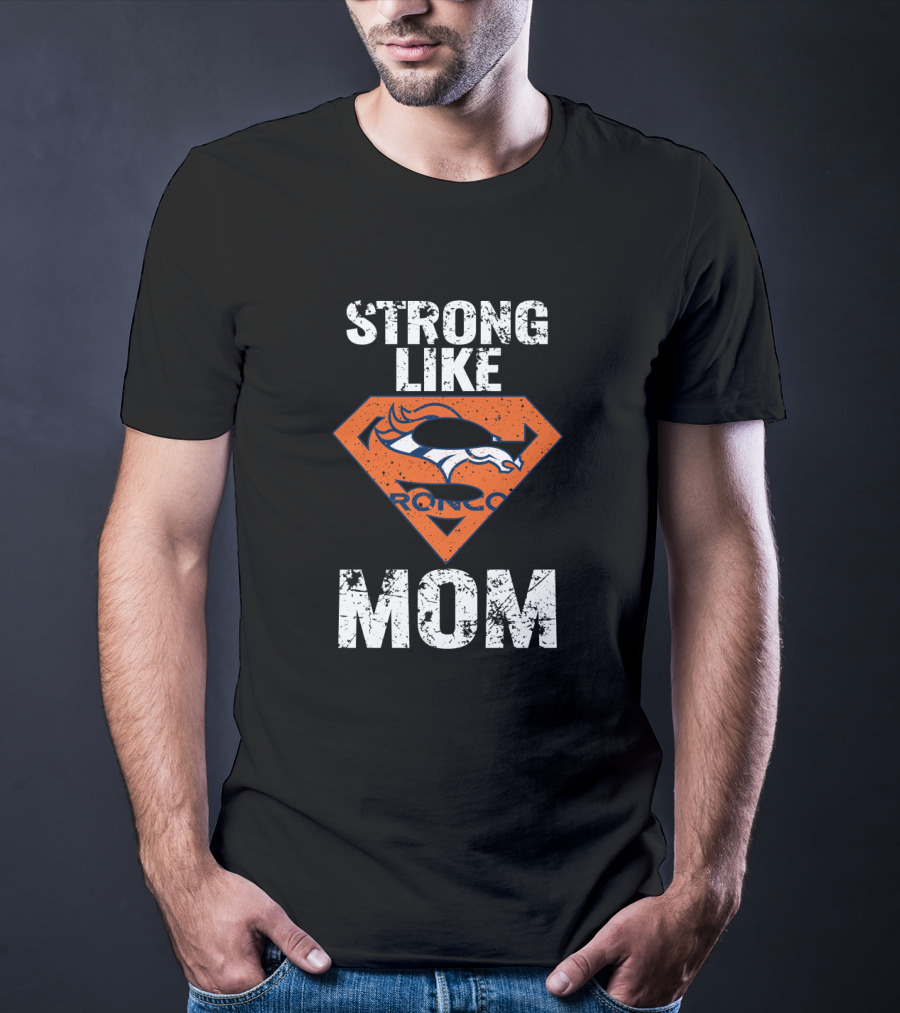 Strong Like Denver Broncos Mom T-Shirt