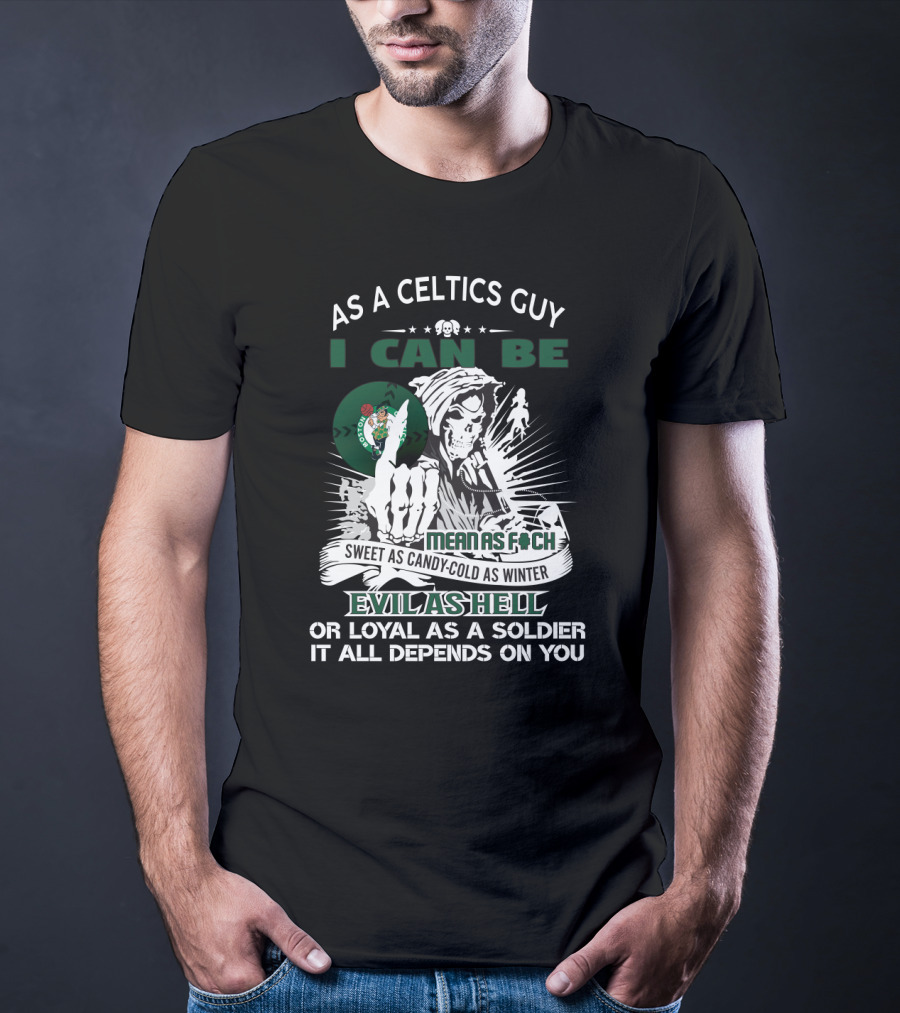 As A Celtics Guy I Can Be Mean As F Sweet As Candy Cold As Winter Evil As Hell Loyal As A Soldier T-Shirt