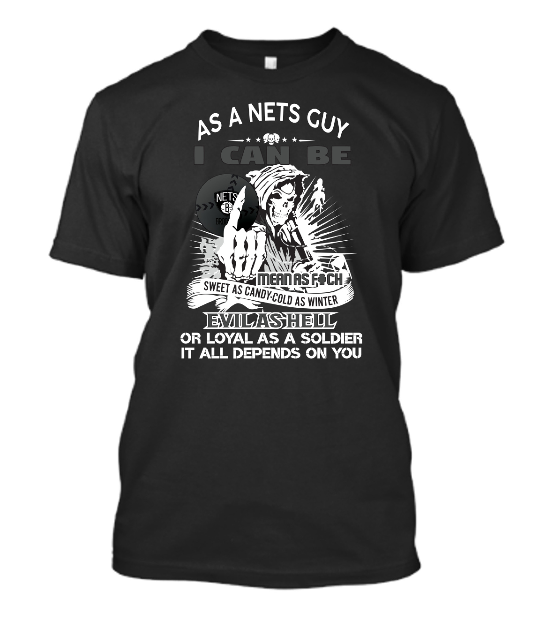 As A Nets Guy I Can Be Mean As F Sweet As Candy Cold As Winter Evil As Hell Or Loyal As A Soldier It All Depends On You Brooklyn Nets T-Shirt