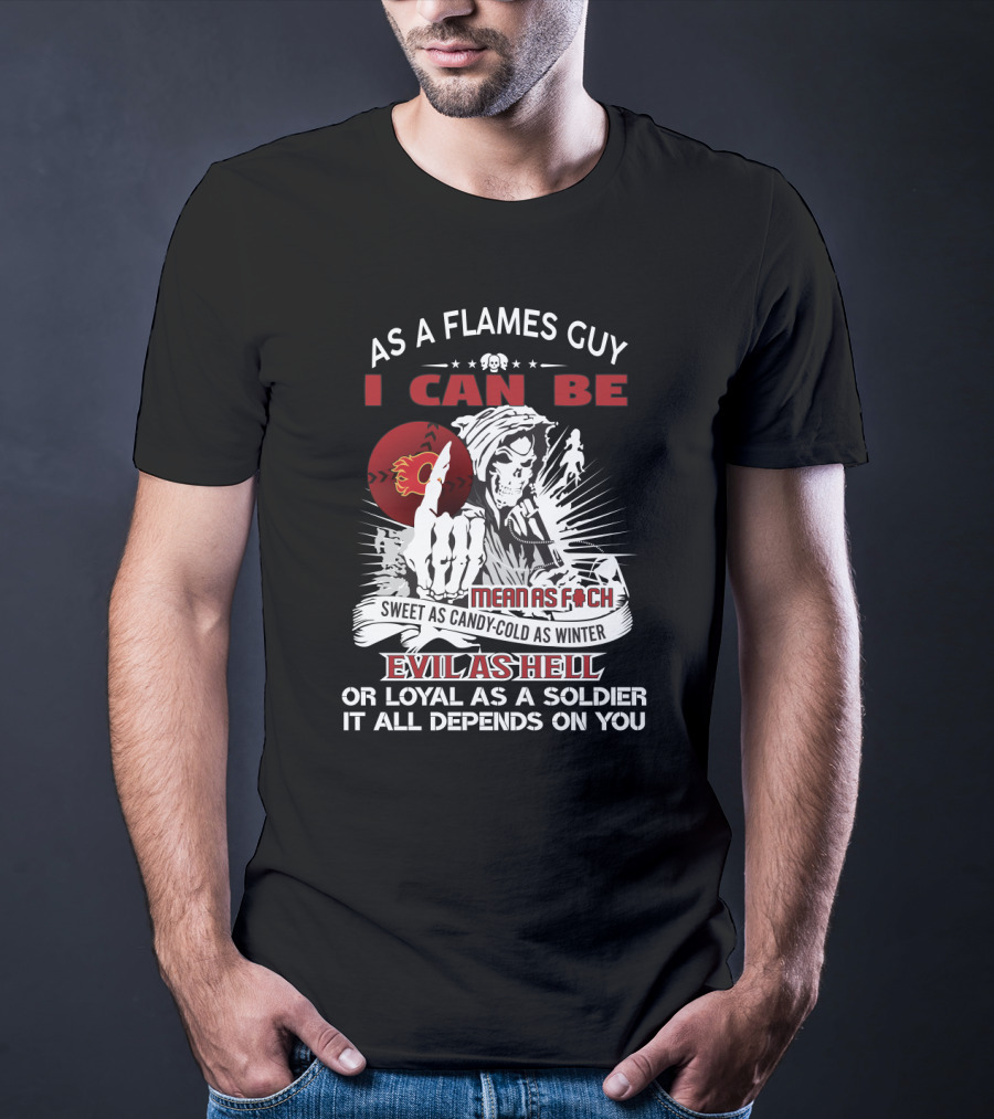 As A Flames Guy I Can Be Mean Sweet Cold Evil Loyal Hockey Fan T-Shirt