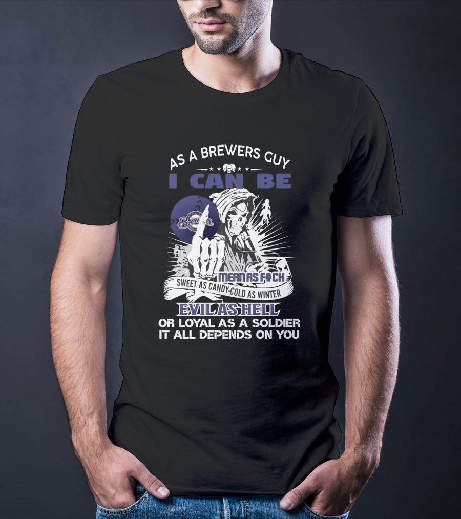 As A Brewers Guy I Can Be Mean As F Sweet As Candy Cold As Winter Evil As Hell With Brewers T-Shirt