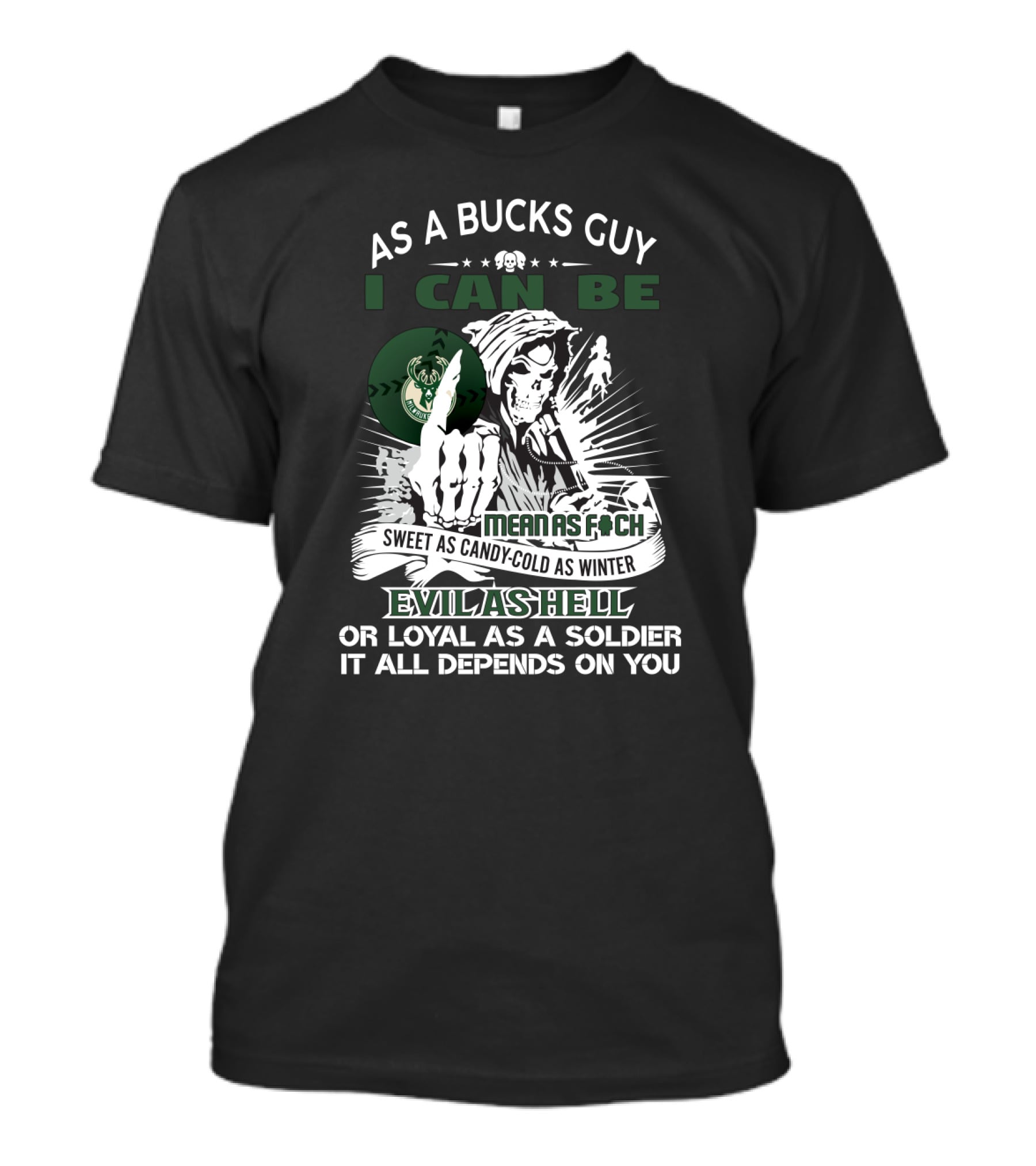 As A Bucks Guy I Can Be Mean As F Sweet As Candy Cold As Winter Evil As Hell Or Loyal As A Soldier It All Depends On You T-Shirt