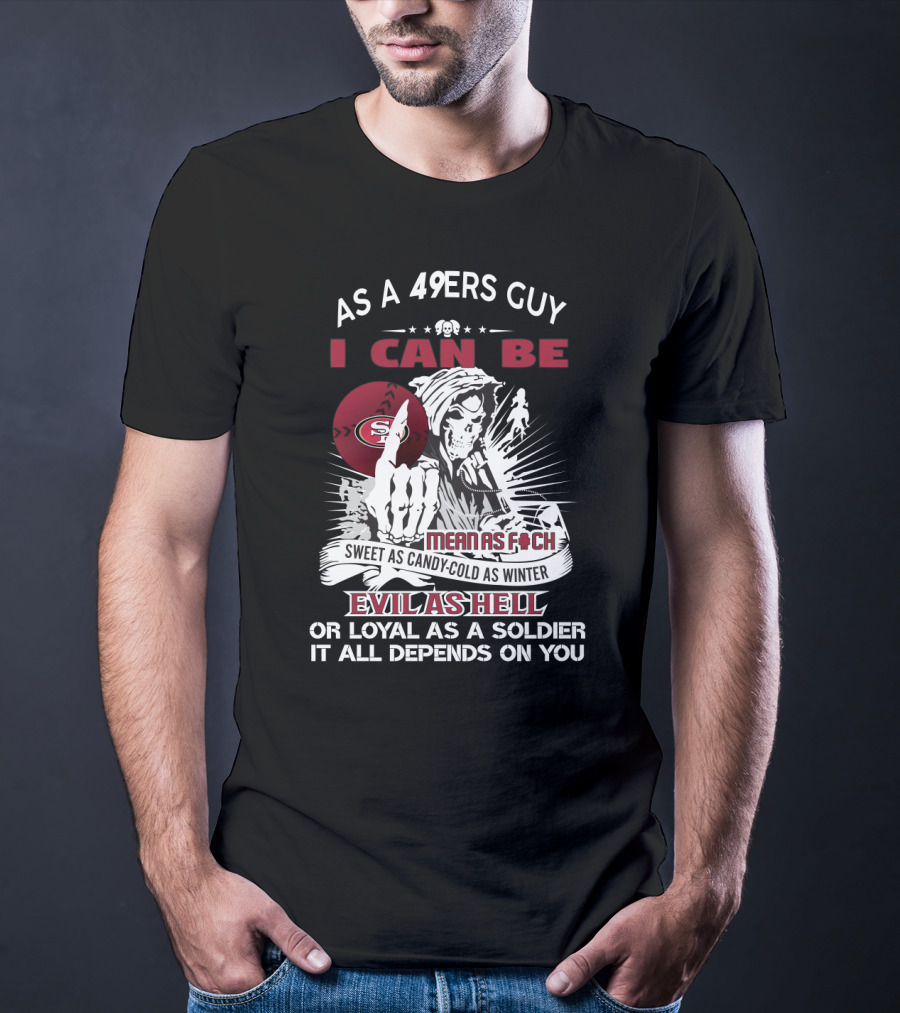 49ers Guy Grim Reaper Mean As F Sweet As Candy Cold As Winter Evil As Hell Loyal As A Soldier T-Shirt
