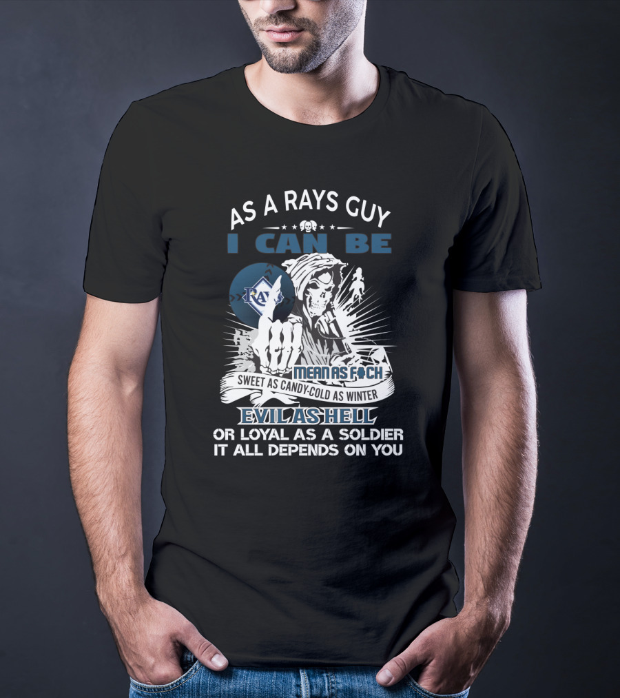 As A Rays Guy I Can Be Mean As F*ch Sweet As Candy Cold As Winter Evil As Hell Loyal As A Soldier T-Shirt