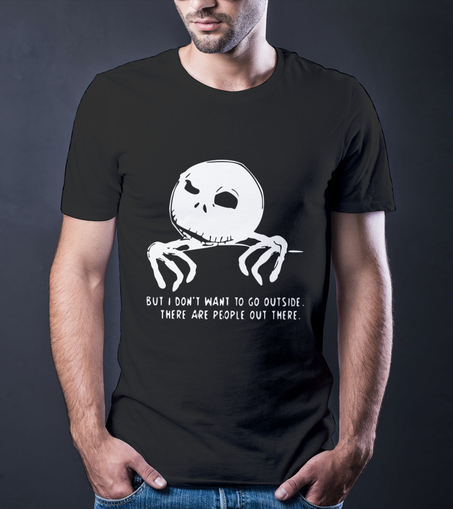 Jack Skellington But I Don't Want To Go Outside There Are People Out There T-Shirt
