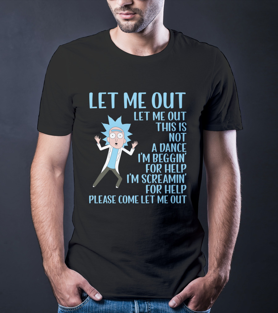 Rick And Morty Let Me Out Beggin' For Help Funny Design For Fans T-Shirt
