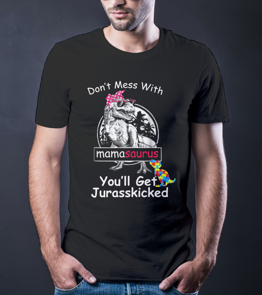 Don't Mess With Mamasaurus You'll Get Jurasskicked Dinosaur T-Shirt