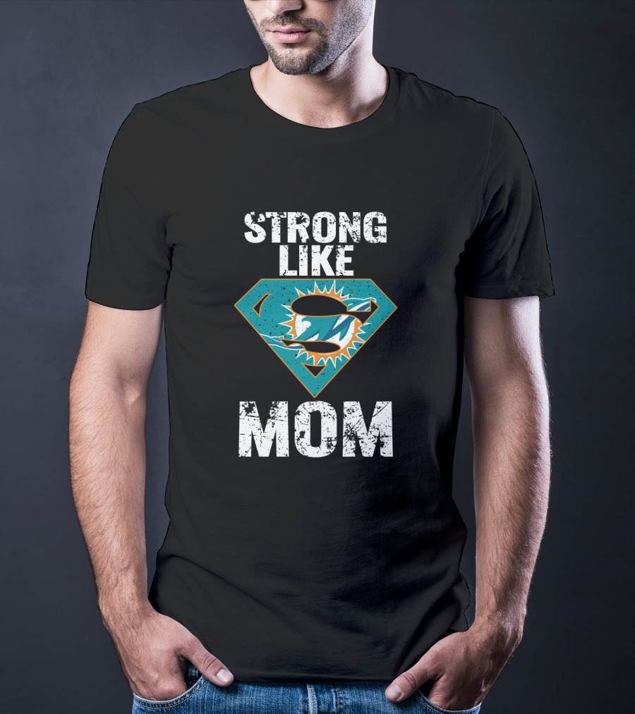 Strong Like Miami Dolphins Mom T-Shirt