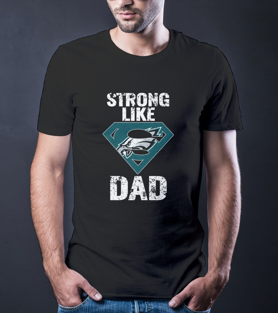 Philadelphia Eagles Strong Like Dad Super T-Shirt