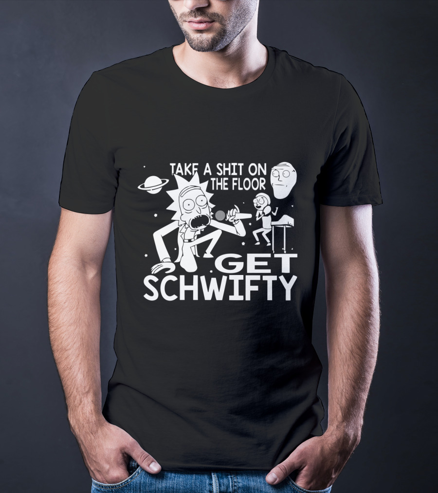 Take A Shit On The Floor Get Schwifty Rick And Morty T-Shirt