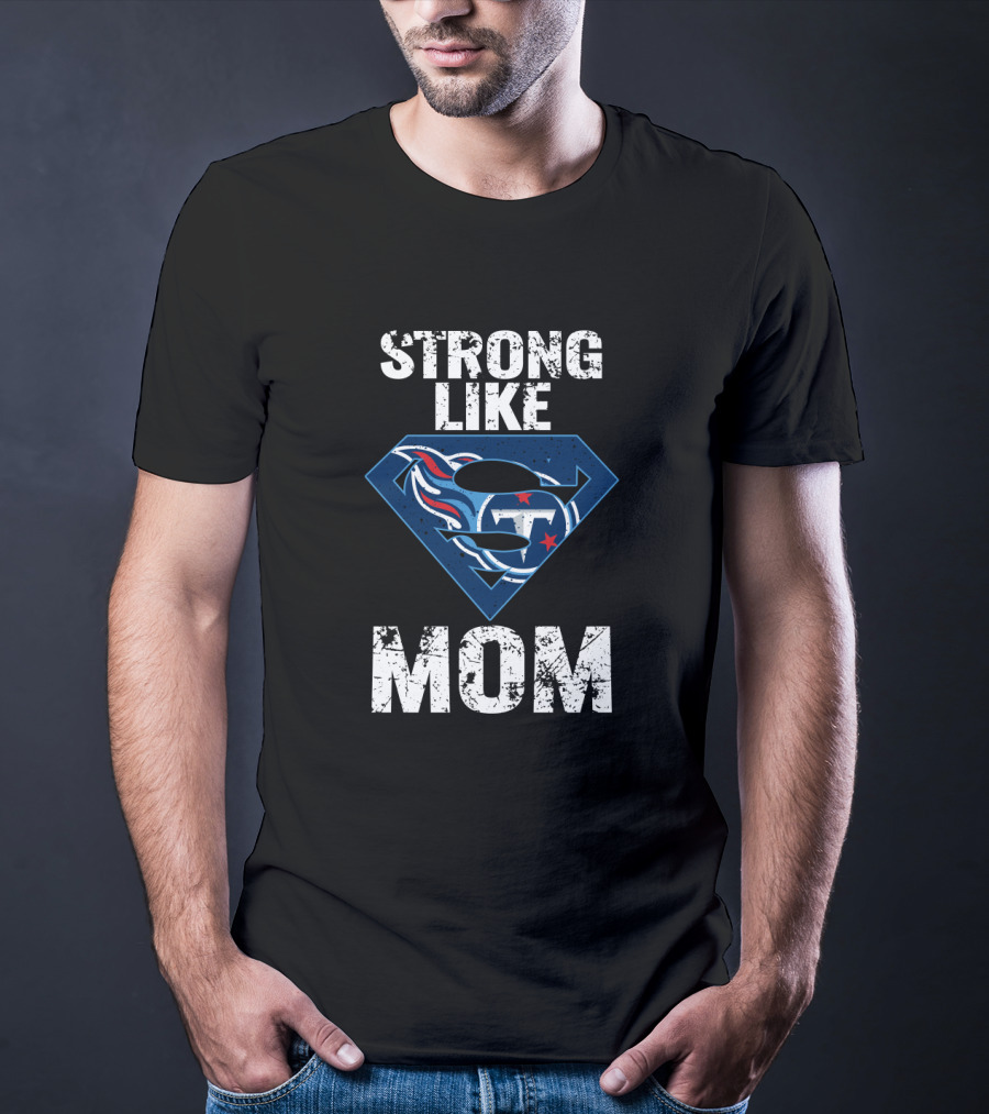 Strong Like Tennessee Titans Super Mom T-Shirt