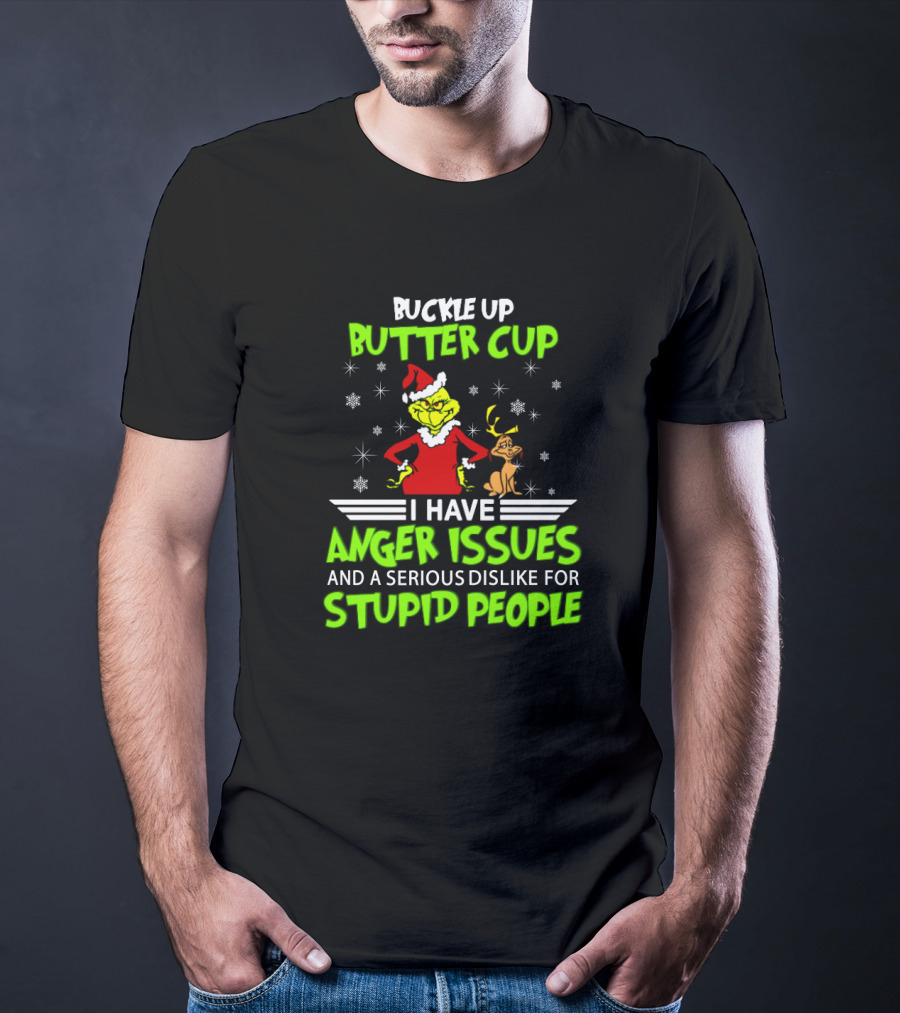 Buckle Up Buttercup Grinch I Have Anger Issues Serious Dislike For Stupid People T-Shirt