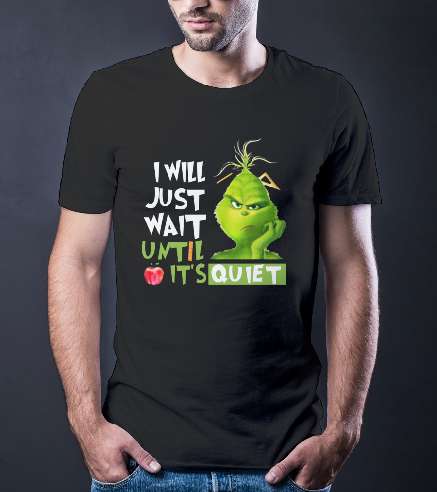 I Will Just Wait Until It's Quiet Grinch With Apple And Playful Font T-Shirt