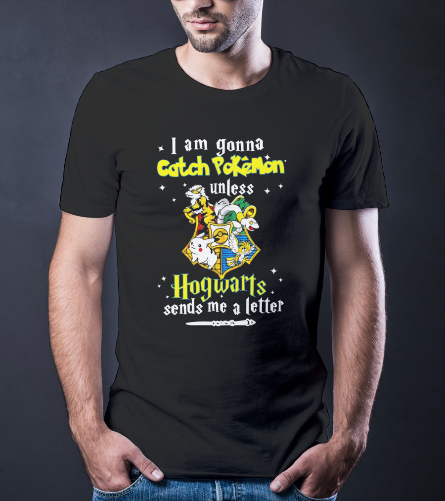 I Am Gonna Catch Pokemon Unless Hogwarts Sends Me A Letter T-Shirt