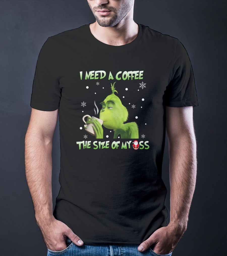 I Need A Coffee The Size Of My Ass Grinch Christmas Cup Snowflakes T-Shirt