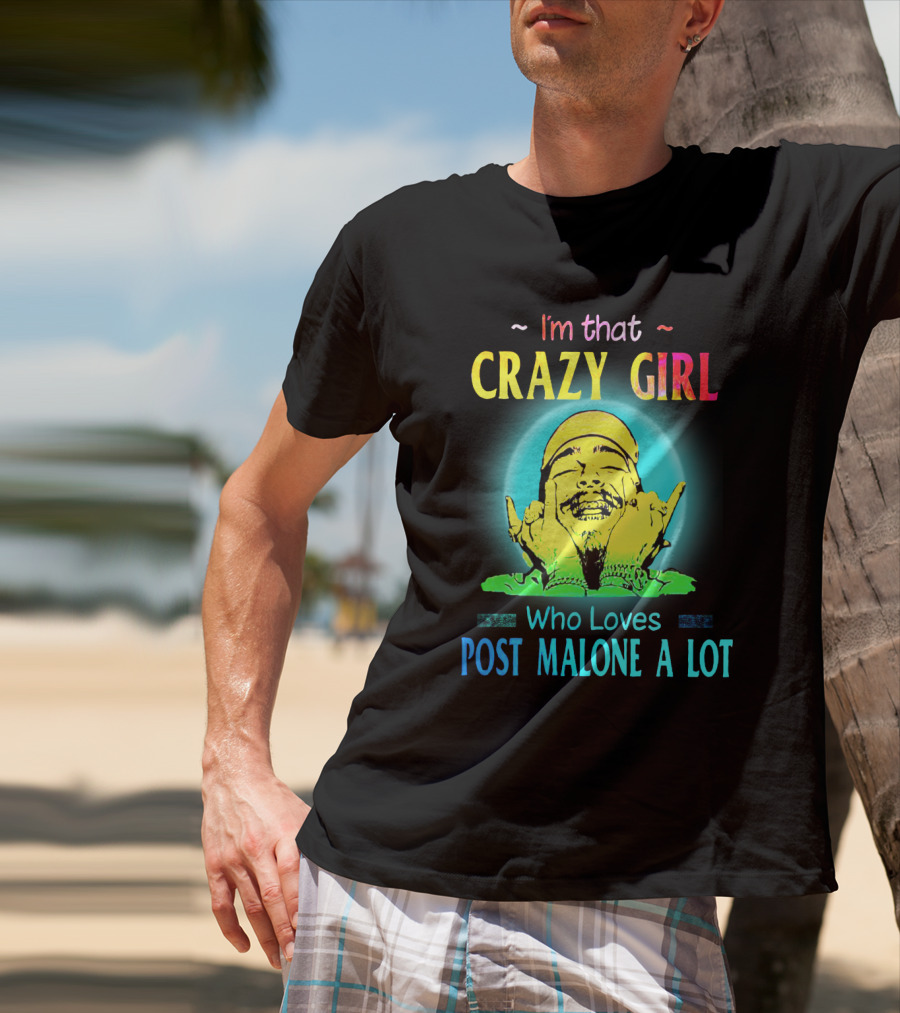 I'm That Crazy Girl Who Loves Post Malone A Lot T-Shirt