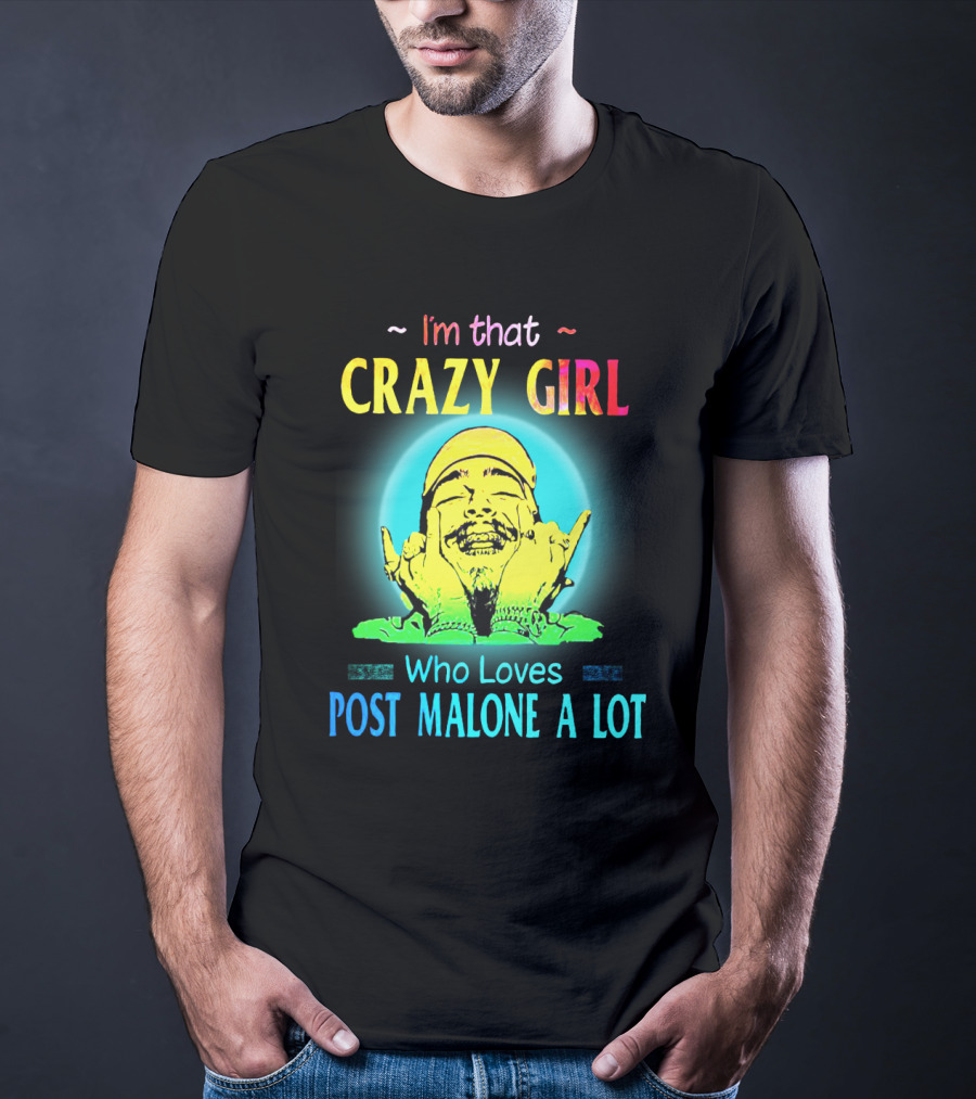 I'm That Crazy Girl Who Loves Post Malone A Lot T-Shirt