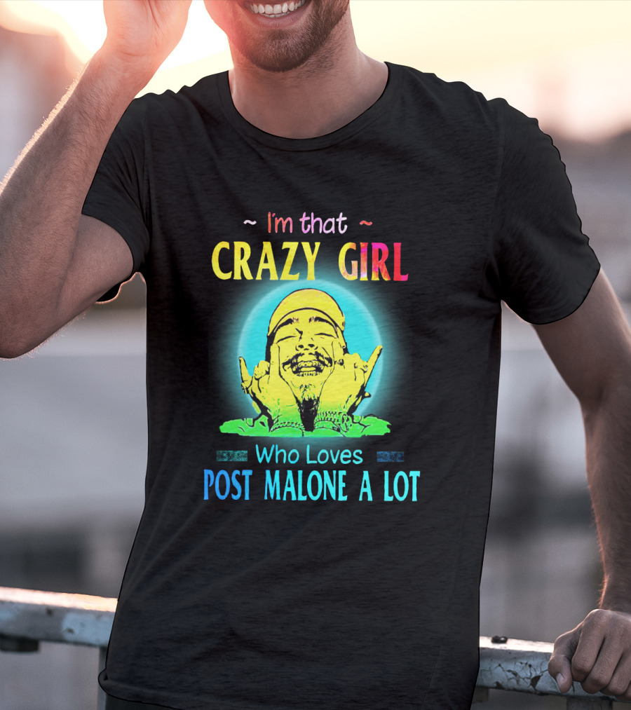 I'm That Crazy Girl Who Loves Post Malone A Lot T-Shirt