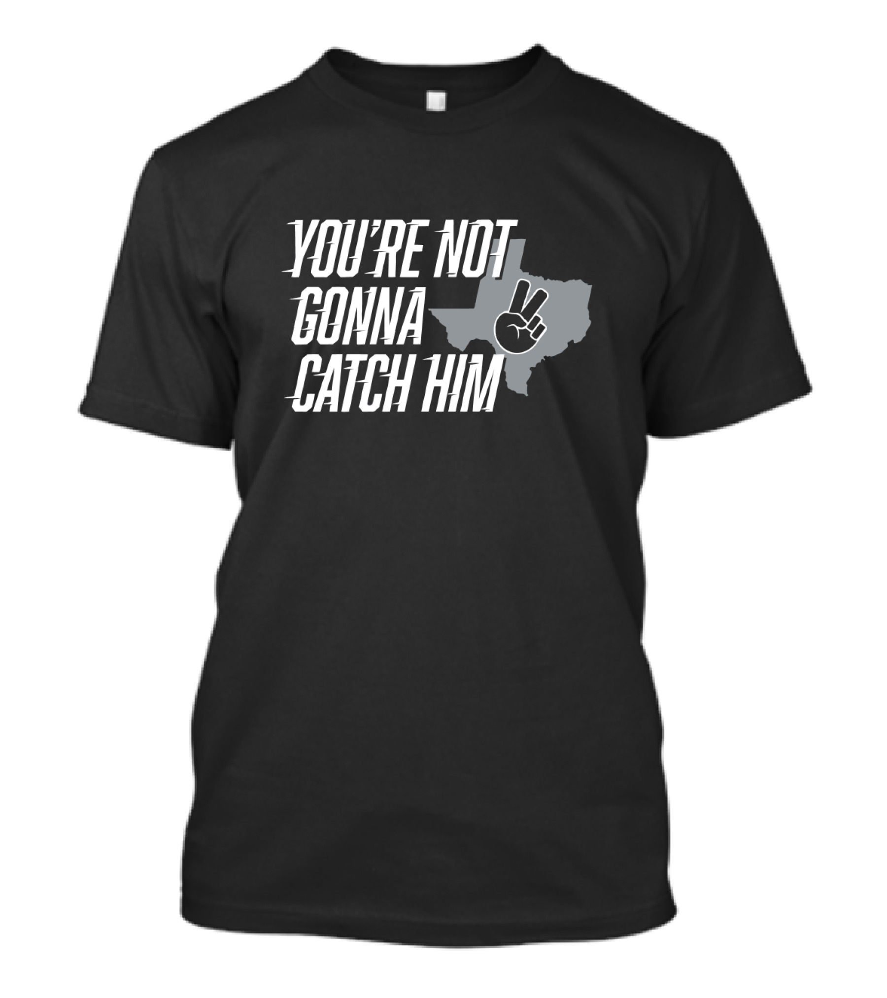 You're Not Gonna Catch Him Texas Peace Sign T-Shirt