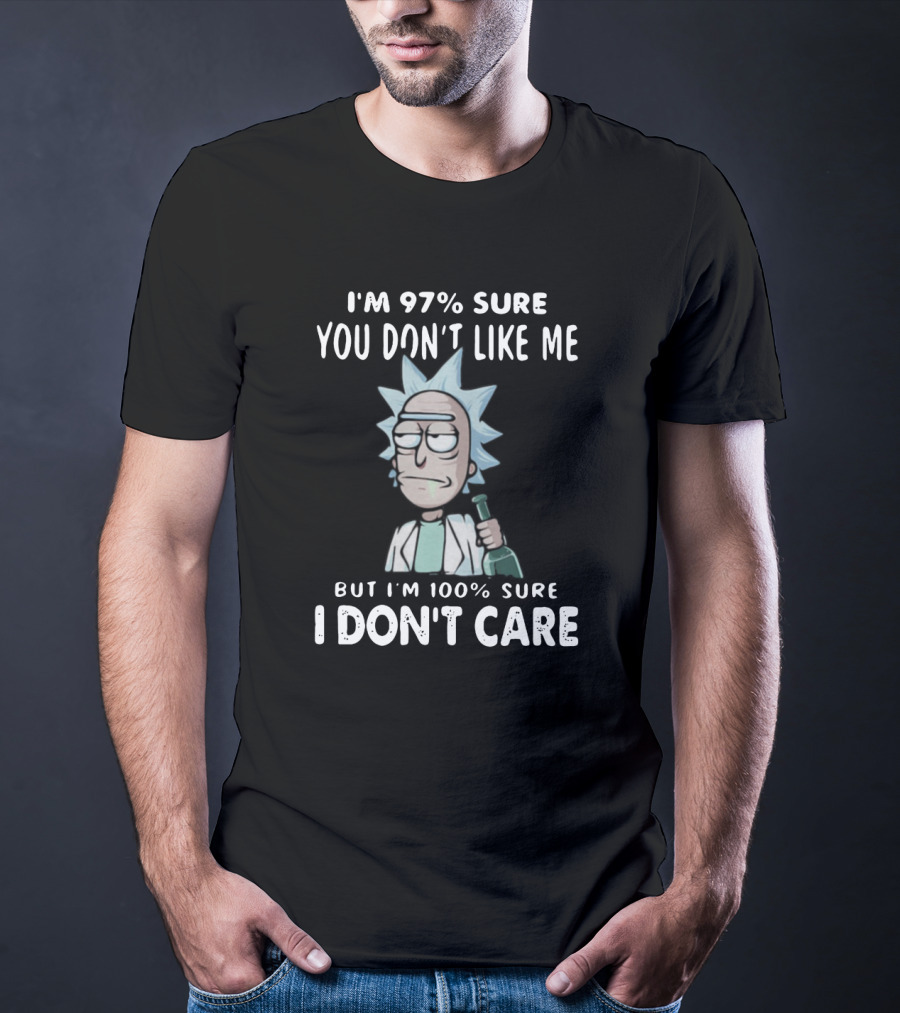 Rick And Morty I'm 97% Sure You Don't Like Me But I'm 100% Sure I Don't Care T-Shirt