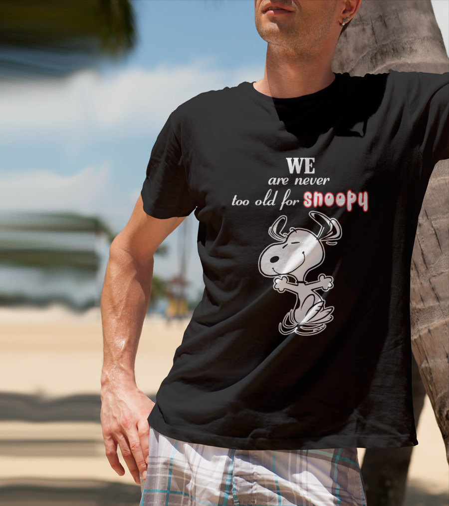 We Are Never Too Old For Snoopy T-Shirt