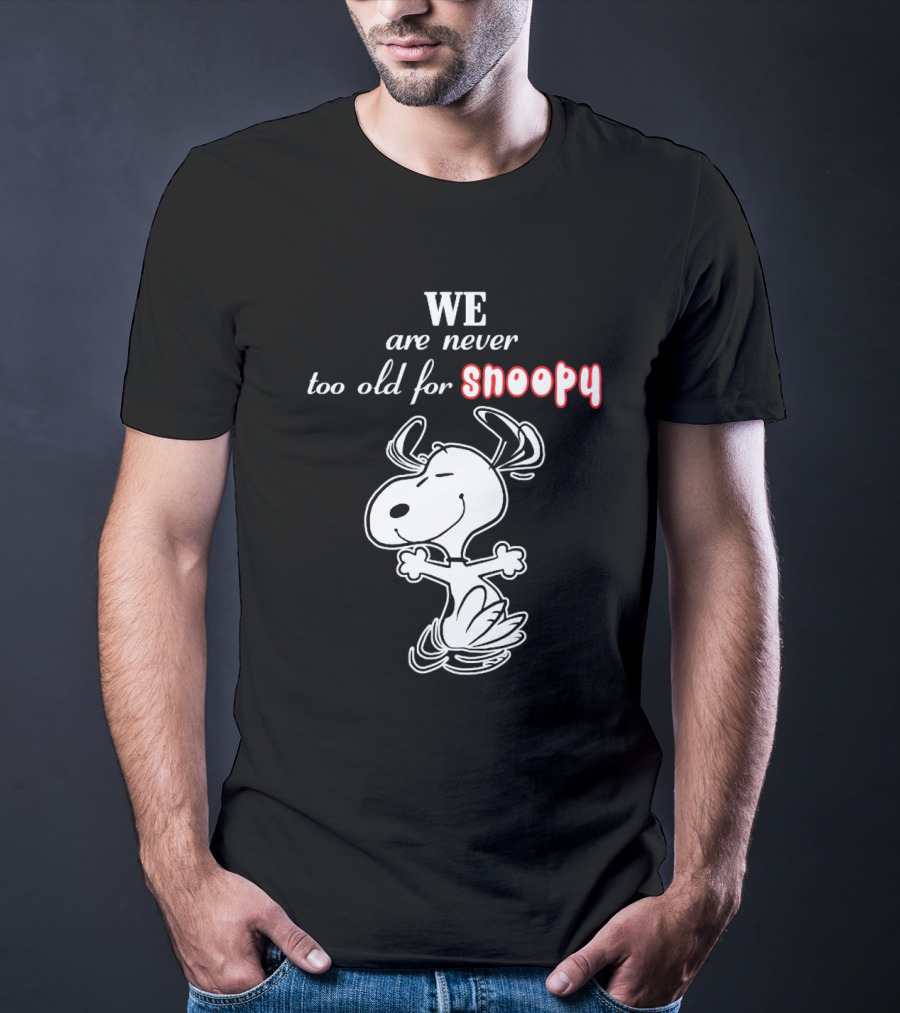 We Are Never Too Old For Snoopy T-Shirt