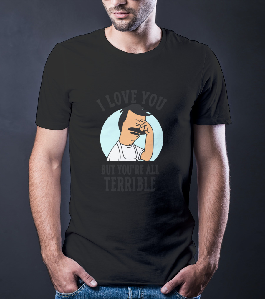 Bob's Burgers I Love You But You're All Terrible Facepalm Expression T-Shirt
