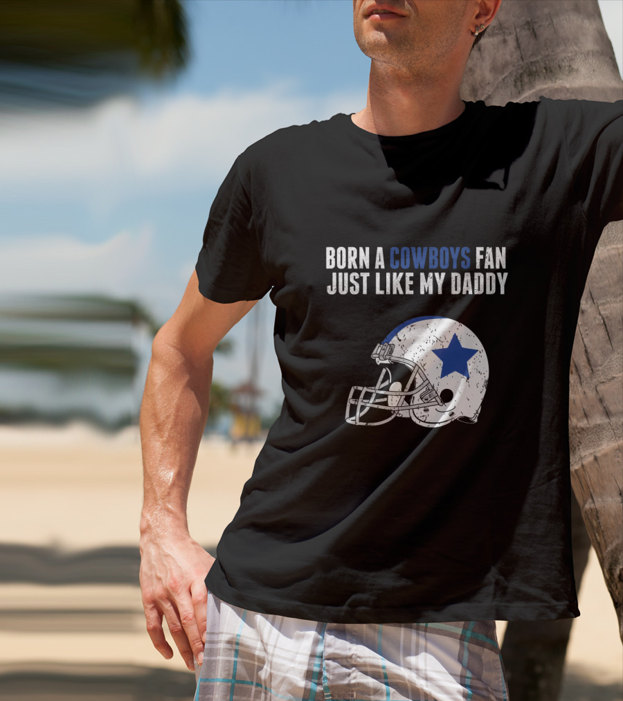 Born A Cowboys Fan Just Like My Daddy Helmet Design NFL T-Shirt