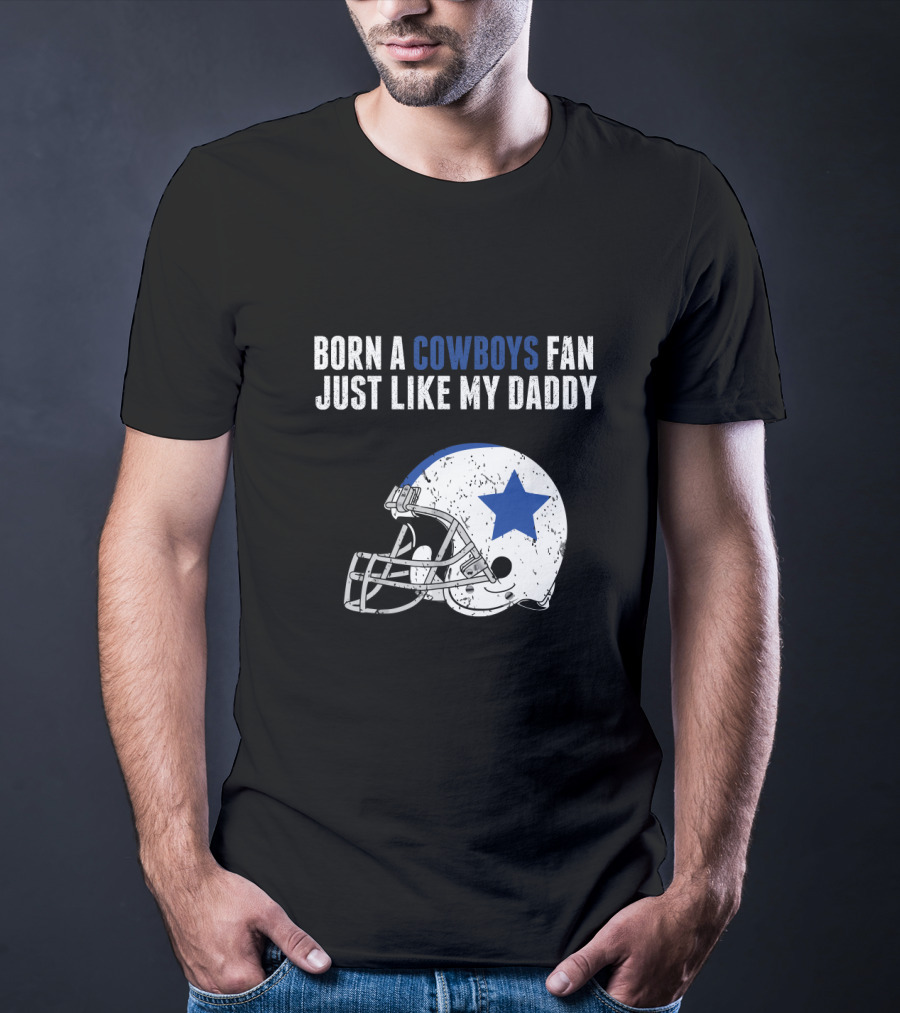 Born A Cowboys Fan Just Like My Daddy Helmet Design NFL T-Shirt