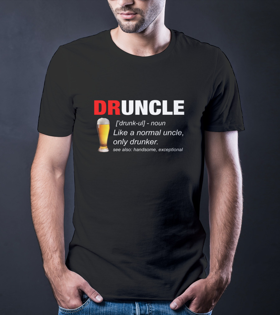 Druncle Beer Like A Normal Uncle Only Drunker Handsome Exceptional T-Shirt