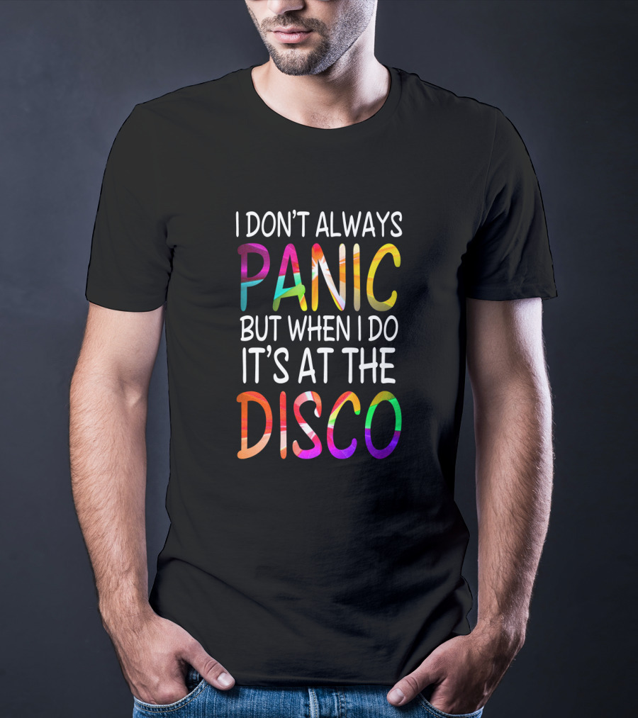 I Don't Always Panic But When I Do It's At The Disco Bright T-Shirt
