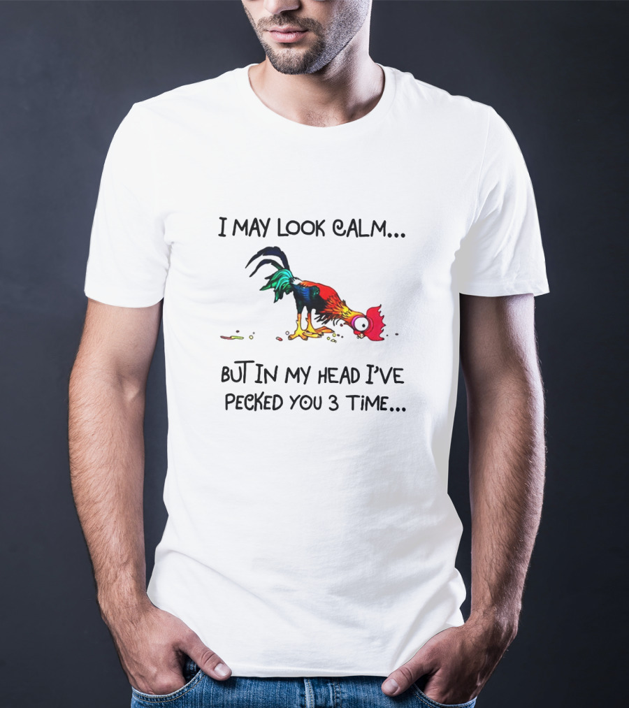 I May Look Calm But In My Head I've Pecked You 3 Times Cartoon Rooster T-Shirt