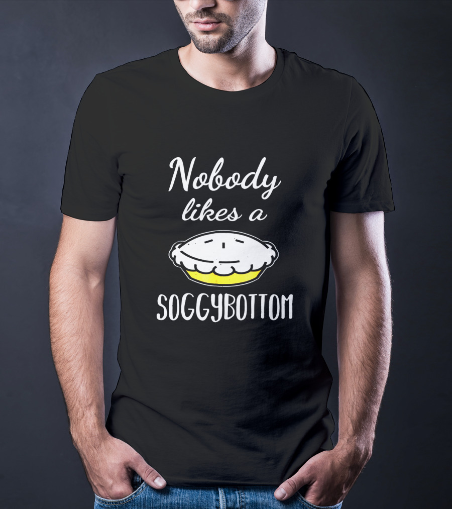 Nobody Likes A Soggy Bottom For Great British Baking Fans T-Shirt