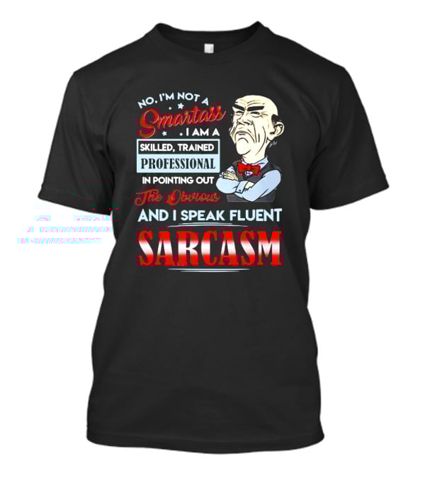 Walter Jeff Dunham No I'm Not A Smartass Skilled Trained Professional Pointing Out The Obvious I Speak Fluent Sarcasm T-Shirt