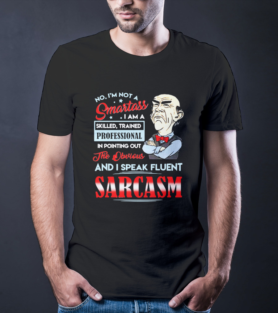 Walter Jeff Dunham No I'm Not A Smartass Skilled Trained Professional Pointing Out The Obvious I Speak Fluent Sarcasm T-Shirt