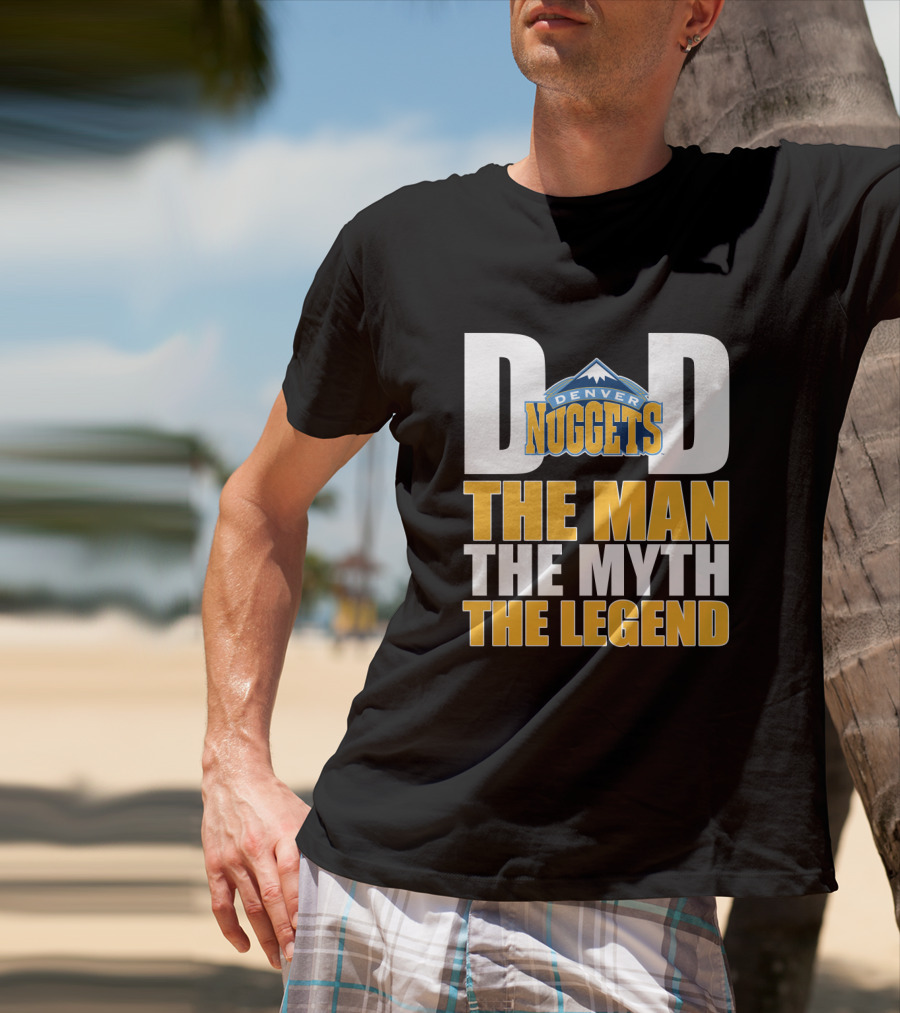 Denver Nuggets Dad The Man The Myth The Legend Father's Day T-Shirt