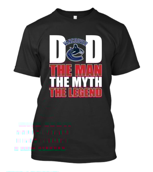Vancouver Canucks Dad The Man The Myth The Legend T-Shirt
